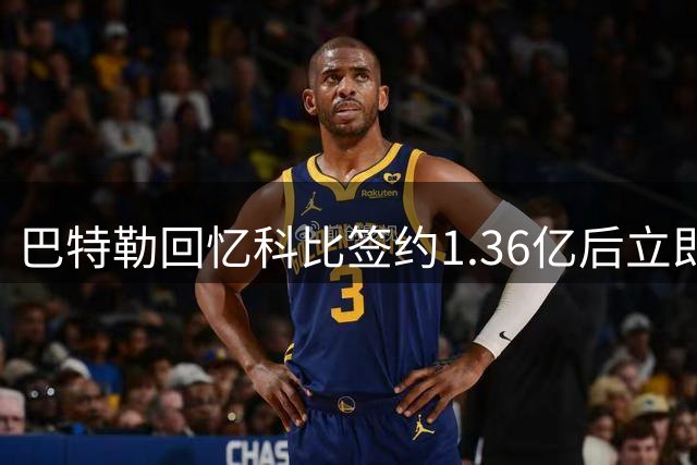 巴特勒回忆科比签约1.36亿后立即开启魔鬼训练