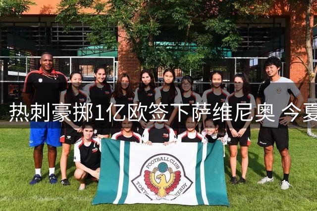 热刺豪掷1亿欧签下萨维尼奥 今夏引援支出近4亿